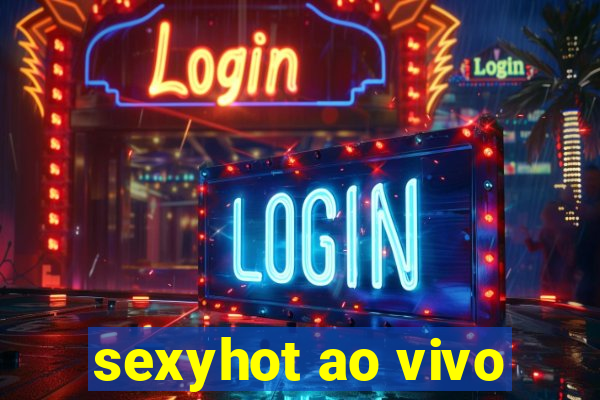 sexyhot ao vivo